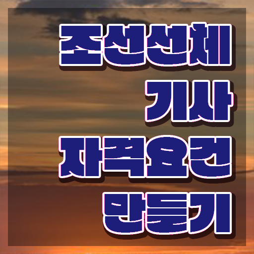  조선선체기사 응시조건 인강으로 반 년만에 완료한 과정