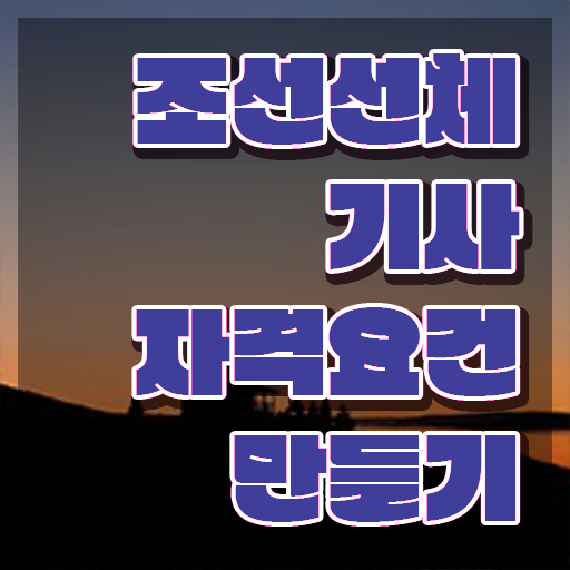  조선선체기사 시험응시조건 온라인 수업으로 5달만에 성공한 후기