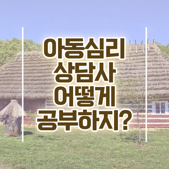  청주 아동심리상담 센터 , 아동심리상담사 자격증 학습한 후기 정보 가득