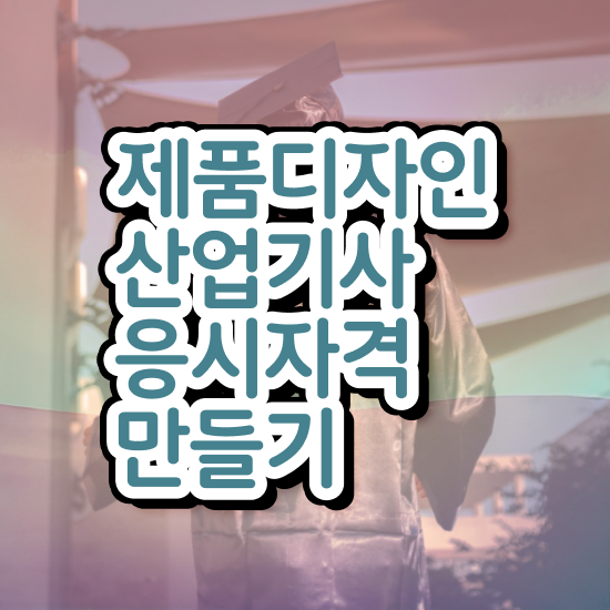  제품디자인산업기사 응시자격 학점은행제로 편하게 완료한 과정