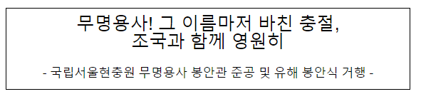 무명용사! 그 이름마저 바친 충절, 조국과 함께 영원히 무명용사! 그 이름마저 바친 충절, 조국과 함께 영원히