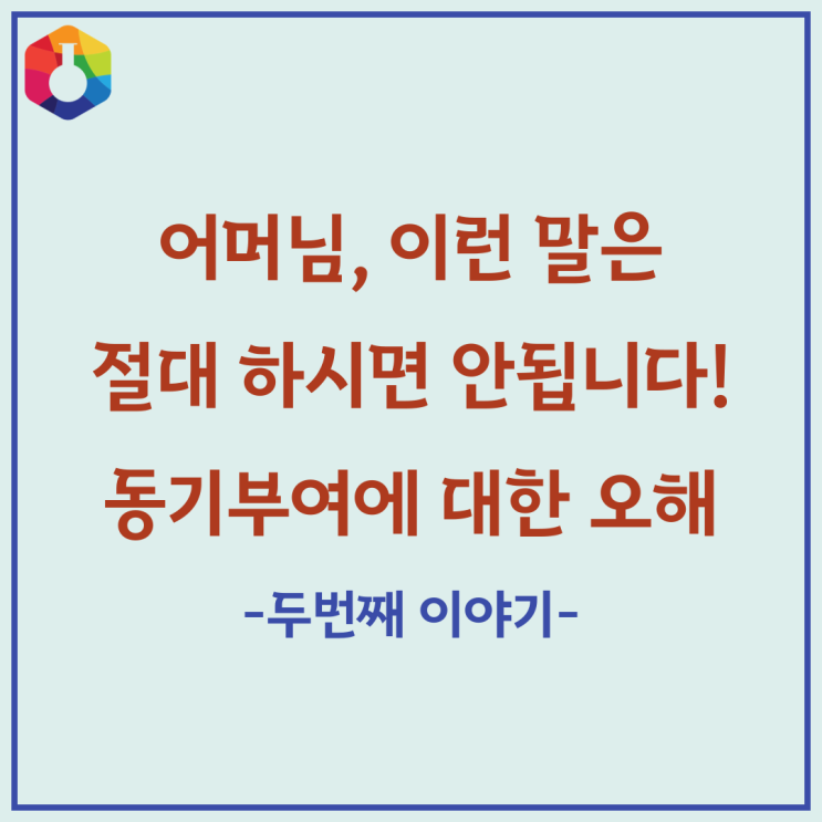  학습 동기부여에 대한 착각 - 두번째 이야기, 어머님!이런 말은 하지마세요!, 서초 학습코칭, ST학습상담센터