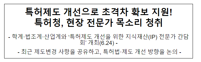 특허제도 개선으로 초격차 확보 지원! 특허청 현장 전문가 목소리 청취 특허제도 개선으로 초격차 확보 지원! 특허청 현장 전문가 목소리 청취