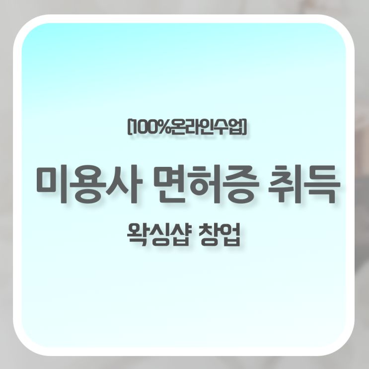  , 왁싱샵창업 창업 면허증 취득 독학하는 법 및 학습내용 공유드려요