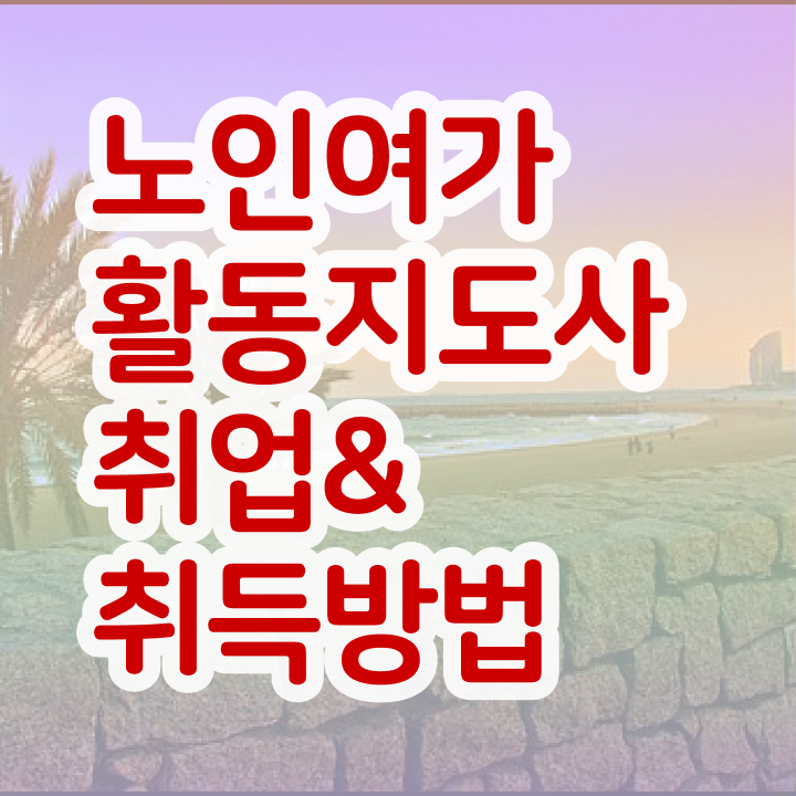  노인여가활동지도사 시험과목 , 노인여가활동지도사 준비 과정 , 전망