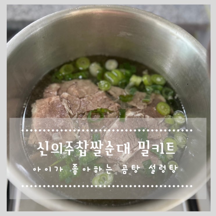  신의주찹쌀순대 밀키트 아이가 좋아하는 곰탕 설렁탕