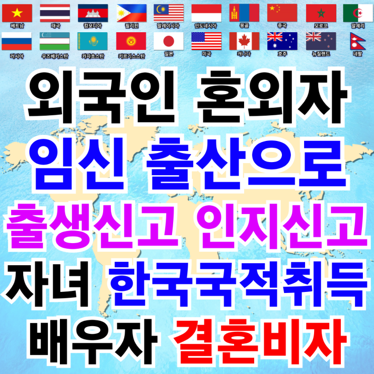 외국인 혼외자 임신 출산 혼외자녀 출생신고 인지신고 한국 국적취득 배우자(남편 와이프 아내) 결혼비자 F6 준비 외국인 혼외자 임신 출산 혼외자녀 출생신고 인지신고 한국 국적취득 배우자(남편 와이프 아내) 결혼비자 F6 준비
