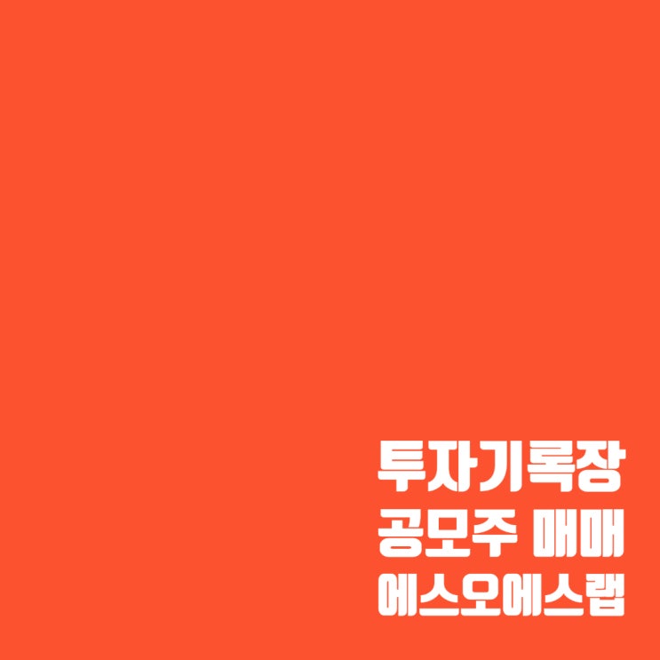  매매기록 : 에스오에스랩 공모주 매도 및 수익률(58.33%)