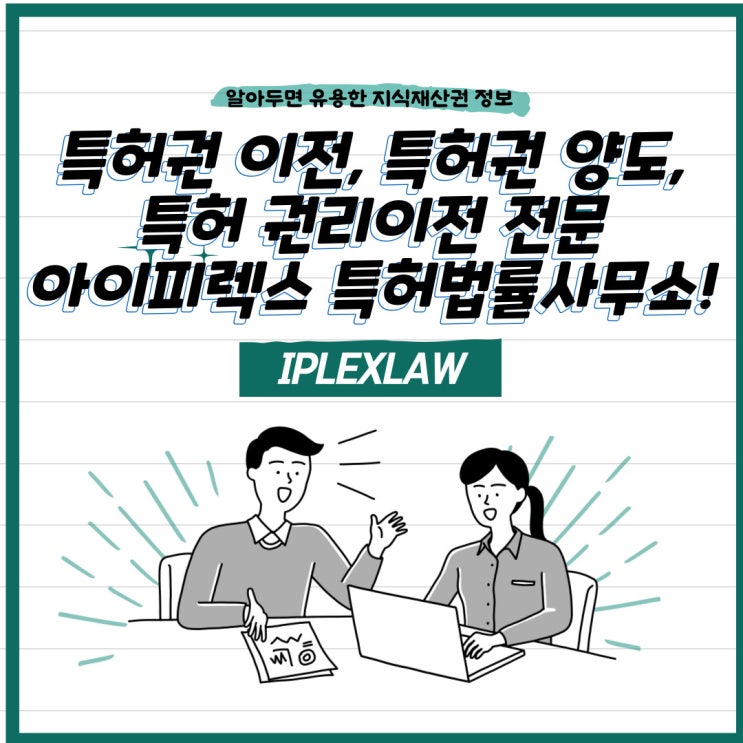 특허권 이전, 특허권 양도, 특허 권리이전 전문 아이피렉스 특허법률사무소! 특허권 이전, 특허권 양도, 특허 권리이전 전문 아이피렉스 특허법률사무소!