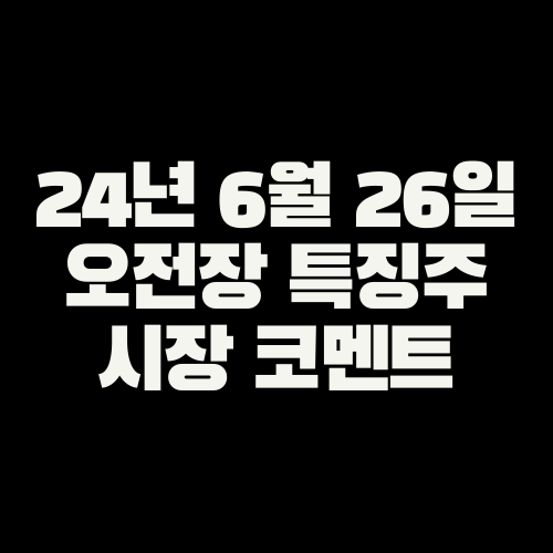  24년 6월 26일 오전장 특징주 // 시장 코멘트