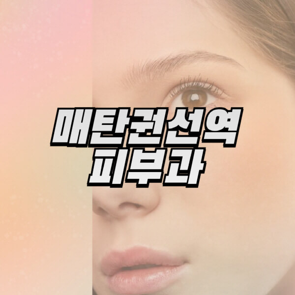  매탄권선역 피부과 추천과 일요일 진료 정보에 대해 알아보세요!