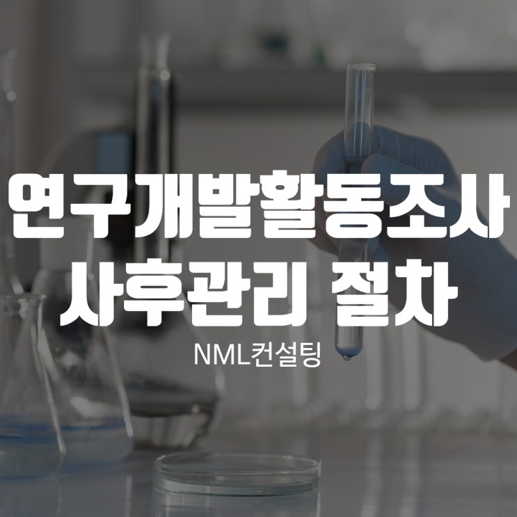  기업이 반드시 알아야 할 연구개발활동조사 사후관리 절차