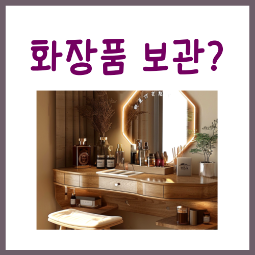  화장품 보관법, 이 글 하나로 종결합니다