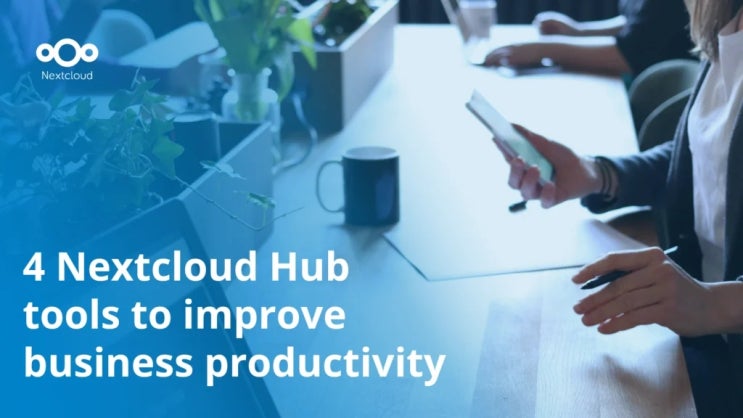  비즈니스 생산성을 향상시키는 4가지 Nextcloud Hub 도구