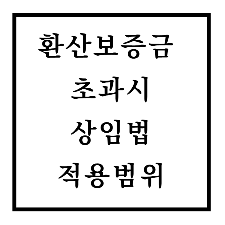  환산보증금 초과 임차인 상가임대차보호법 적용범위