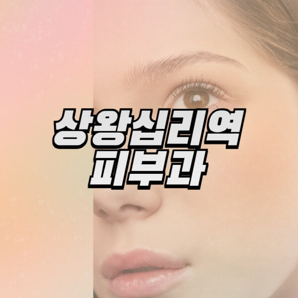  상왕십리역 피부과, 리프팅부터 보톡스까지 무엇이 있을까?
