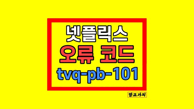 넷플릭스 오류 코드 tvq-pb-101 해결 방법 넷플릭스 오류 코드 tvq-pb-101 해결 방법