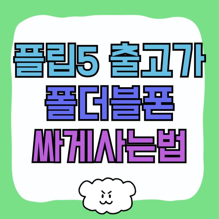 갤럭시 플립5 출고가 폴더블폰 싸게사는 법 갤럭시 플립5 출고가 폴더블폰 싸게사는 법