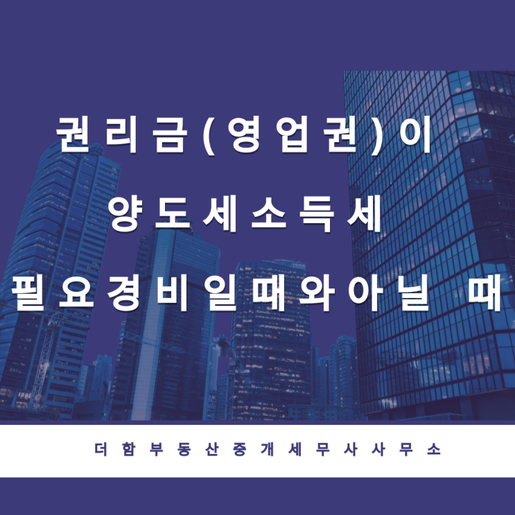  권리금(영업권)이 양도세 필요경비일때와 아닐 때#유성구세무사 #신성동세무사