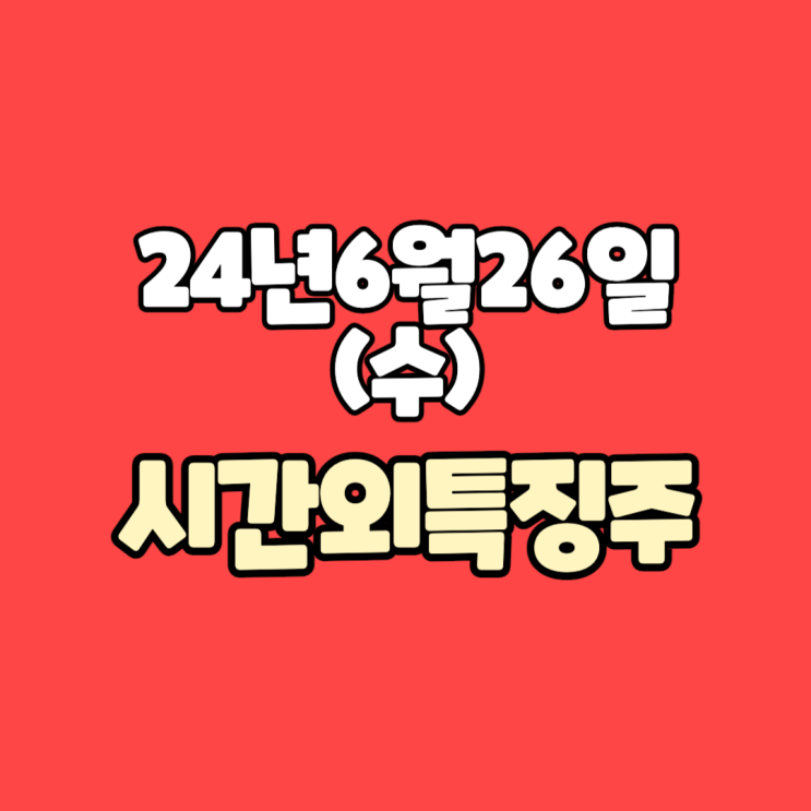  24년 6월 26일[수] 시간외특징주 정리 // 마감시황 정리