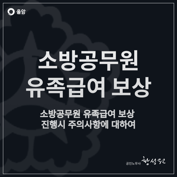  소방공무원 유족급여 보상 진행시 필수사항에 대하여