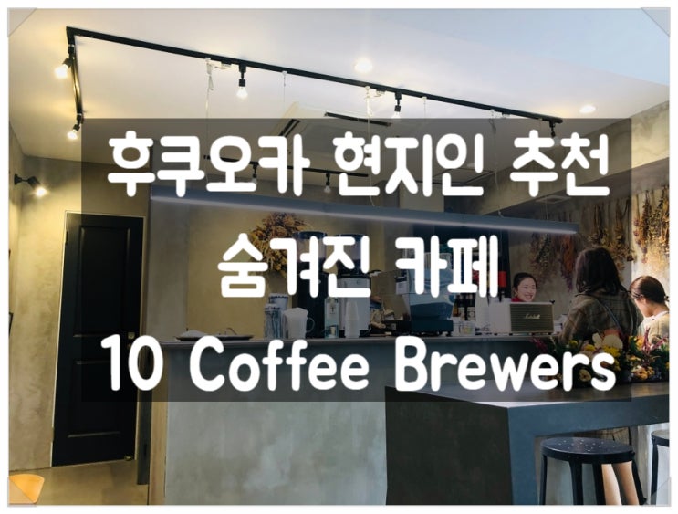  후쿠오카 현지인 추천 숨겨진 카페 (10 Coffee Brewers)