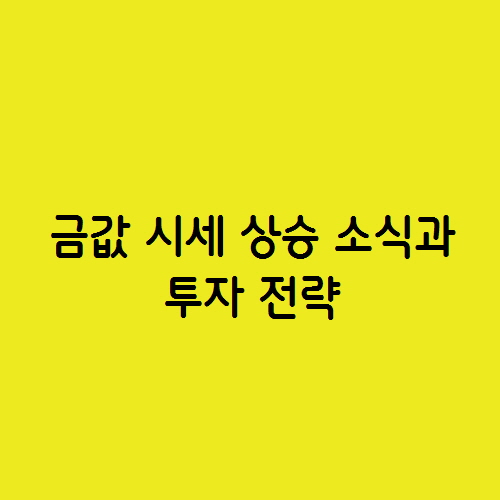  금값 시세 상승 소식과 투자 전략