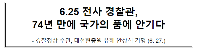 6.25 전사 경찰관, 74년 만에 국가의 품에 안기다 6.25 전사 경찰관, 74년 만에 국가의 품에 안기다