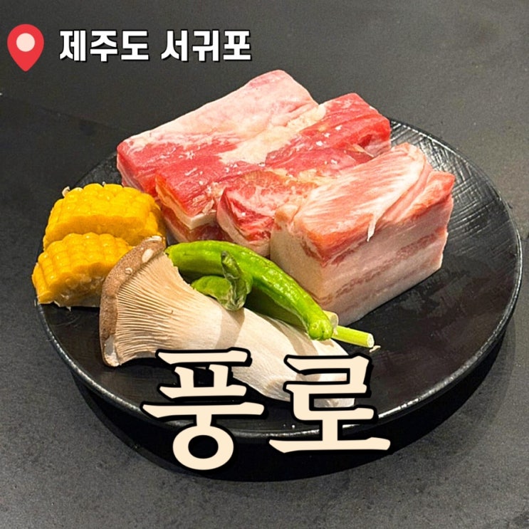  제주도 중문 흑돼지 삼겹살 맛집추천 풍로 제주 신화월드점