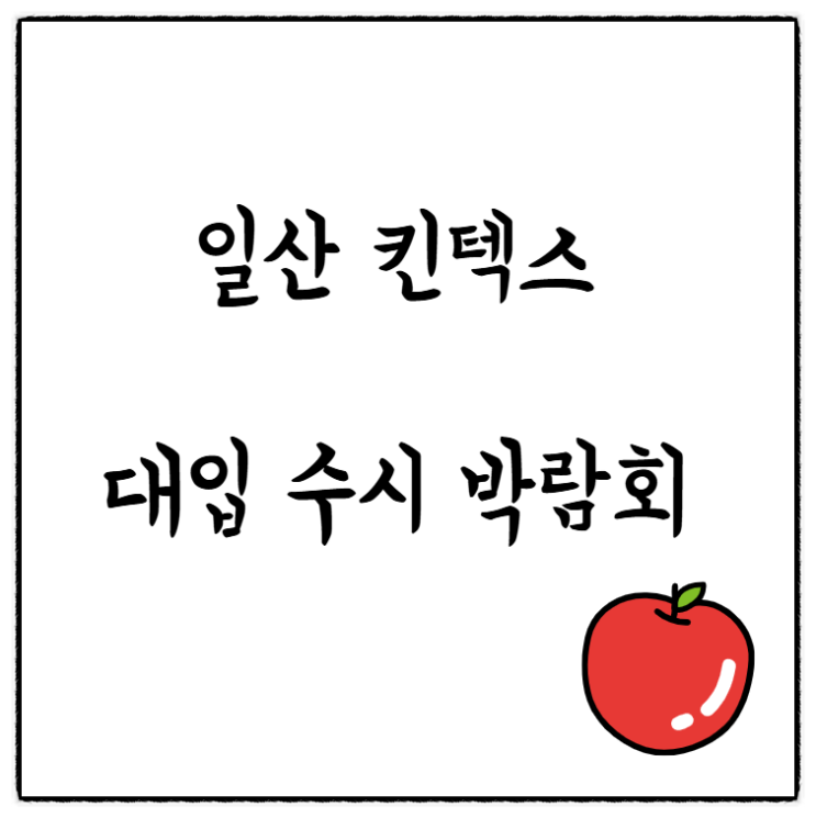  일산(고양) 킨텍스 대입 수시박람회 일정, 내용, 참가대학, 1:1사전상담 선착순 신청, 주차, 준비물