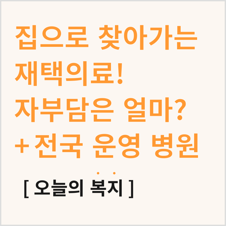  재택의료센터 총정리, 장기요양 어르신께 의료진이 방문해요! 비용은?