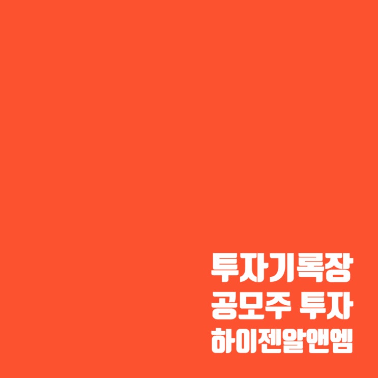  매매기록 : 하이젠알앤엠 공모주 상장일 주가 및 수익률(159%)