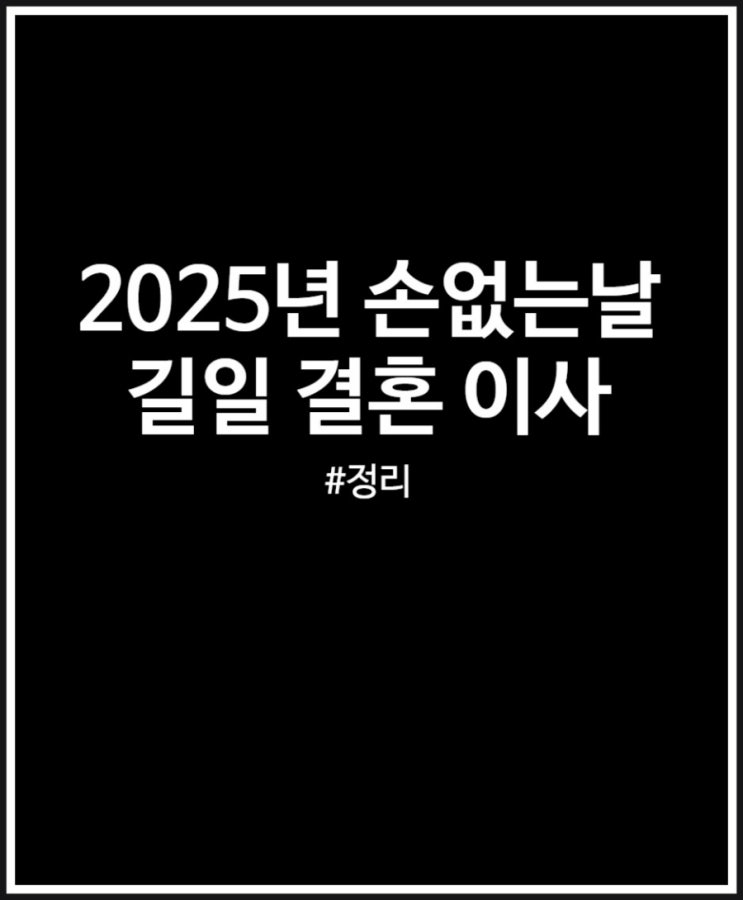  2025년 길일 손없는날 언제일까? 정리 (결혼 이사 개업)