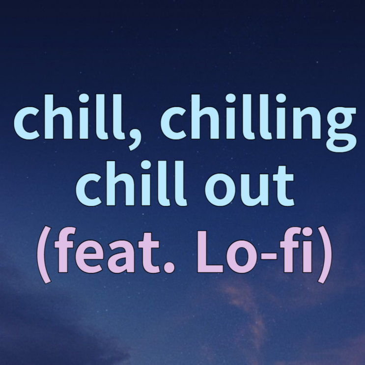  chill, chilling, chill out 뜻 예문 (feat. Lo-fi 뜻)