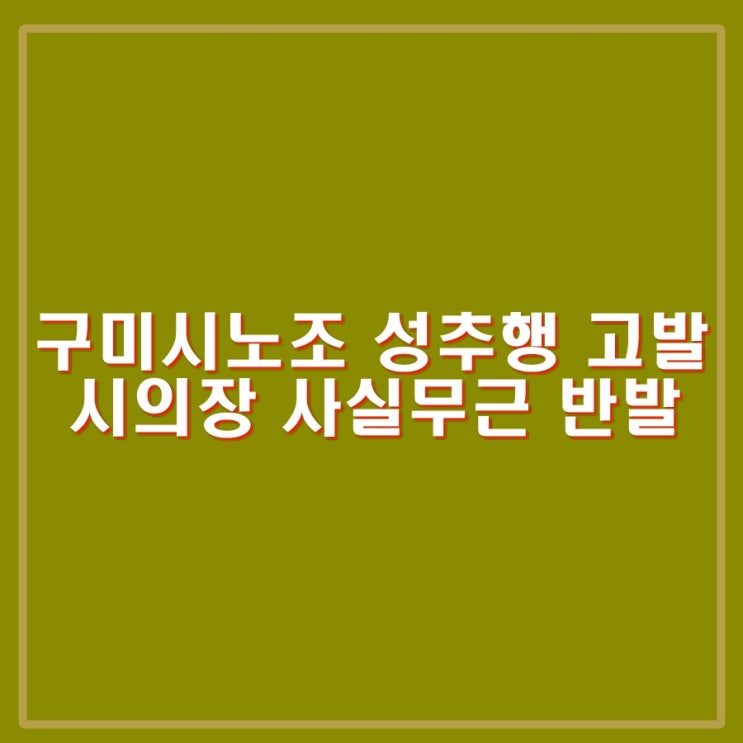 구미시<b>공무원 노조</b> 구미시의장 성추행, 성희롱 혐의 고발.... 