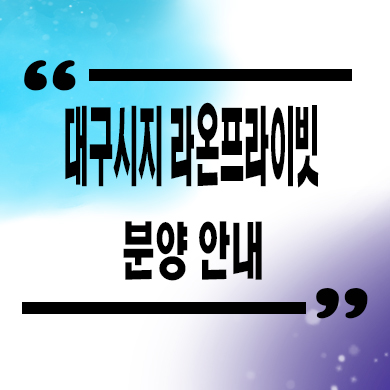  대구 시지 라온프라이빗 입주아파트 신매동 미분양 잔여세대 분양가 모델하우스