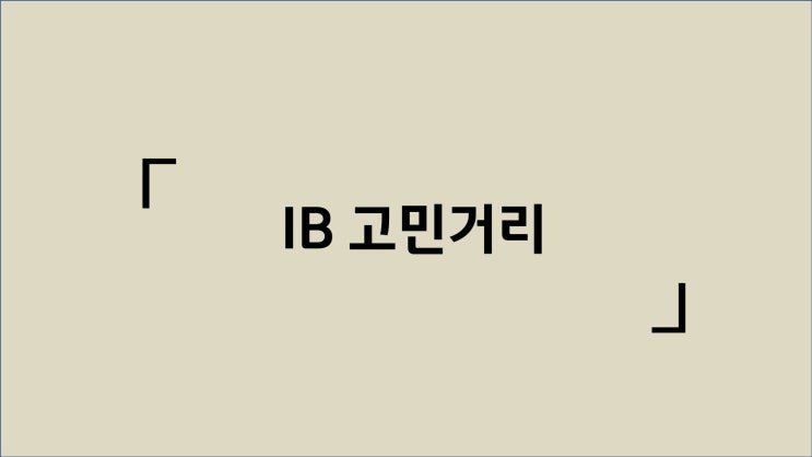  IB교육이란?  3rd : 고민거리