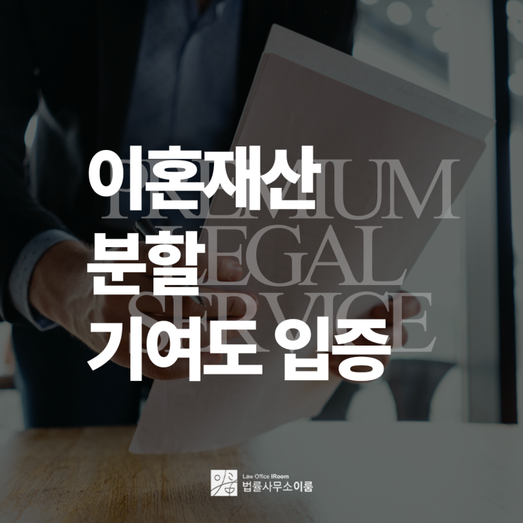  이혼 재산분할 기여도 입증은 어떻게 해야, 서초이혼소송변호사 전화 상담