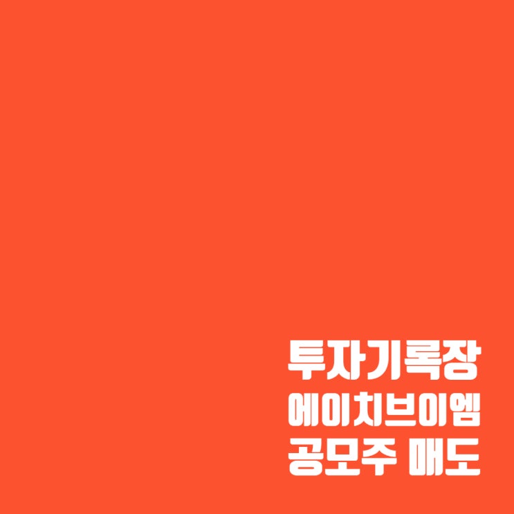  매매기록 : 공모주 에이치브이엠 주가 및 매도 수익률(63%)
