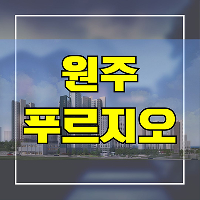  원주 푸르지오 더 센트럴 대단지 신축아파트 원동 다박골 미분양 분양가 모델하우스