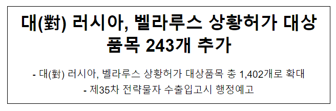 대(對) 러시아, 벨라루스 상황허가 대상품목 243개 추가 대(對) 러시아, 벨라루스 상황허가 대상품목 243개 추가