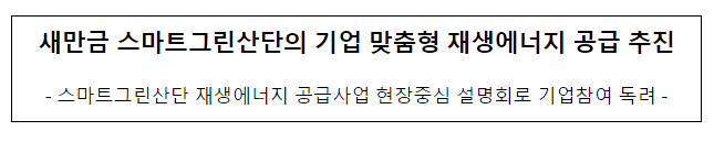 새만금 스마트그린산단의 기업 맞춤형 재생에너지 공급 추진 새만금 스마트그린산단의 기업 맞춤형 재생에너지 공급 추진