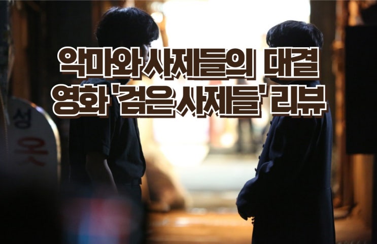  장재현 감독의 첫번째 오컬트 영화 '검은 사제들' 리뷰 - 한국 호러 영화의 새로운 지평을 열다