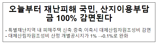 오늘부터 재난피해 국민, 산지이용부담금 100% 감면된다 오늘부터 재난피해 국민, 산지이용부담금 100% 감면된다