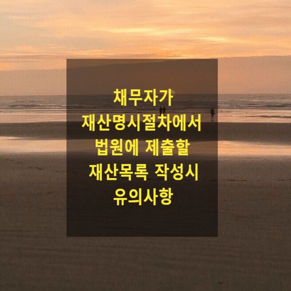  채무자가 재산명시절차에서 법원에 제출할 재산목록 작성시 유의사항(일부누락)