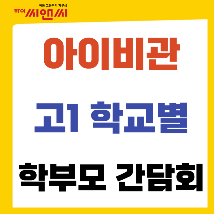  [하이씨앤씨아이비관]고1 학교별 학부모간담회