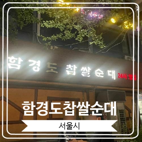  [함경도찹쌀순대] 서울 3대 순댓국으로 소문이 자자한 곳