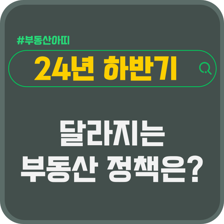  24년 하반기 달라지는 부동산 정책은?