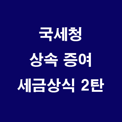  (24.6.4) 국세청 상속 증여 세금상식 2탄 (다운로드)