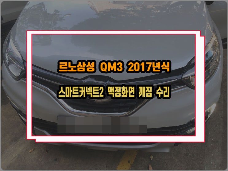  르노삼성 QM3 2017년식 스마트커넥트2 모니터 액정화면 깨지는 증상 수리